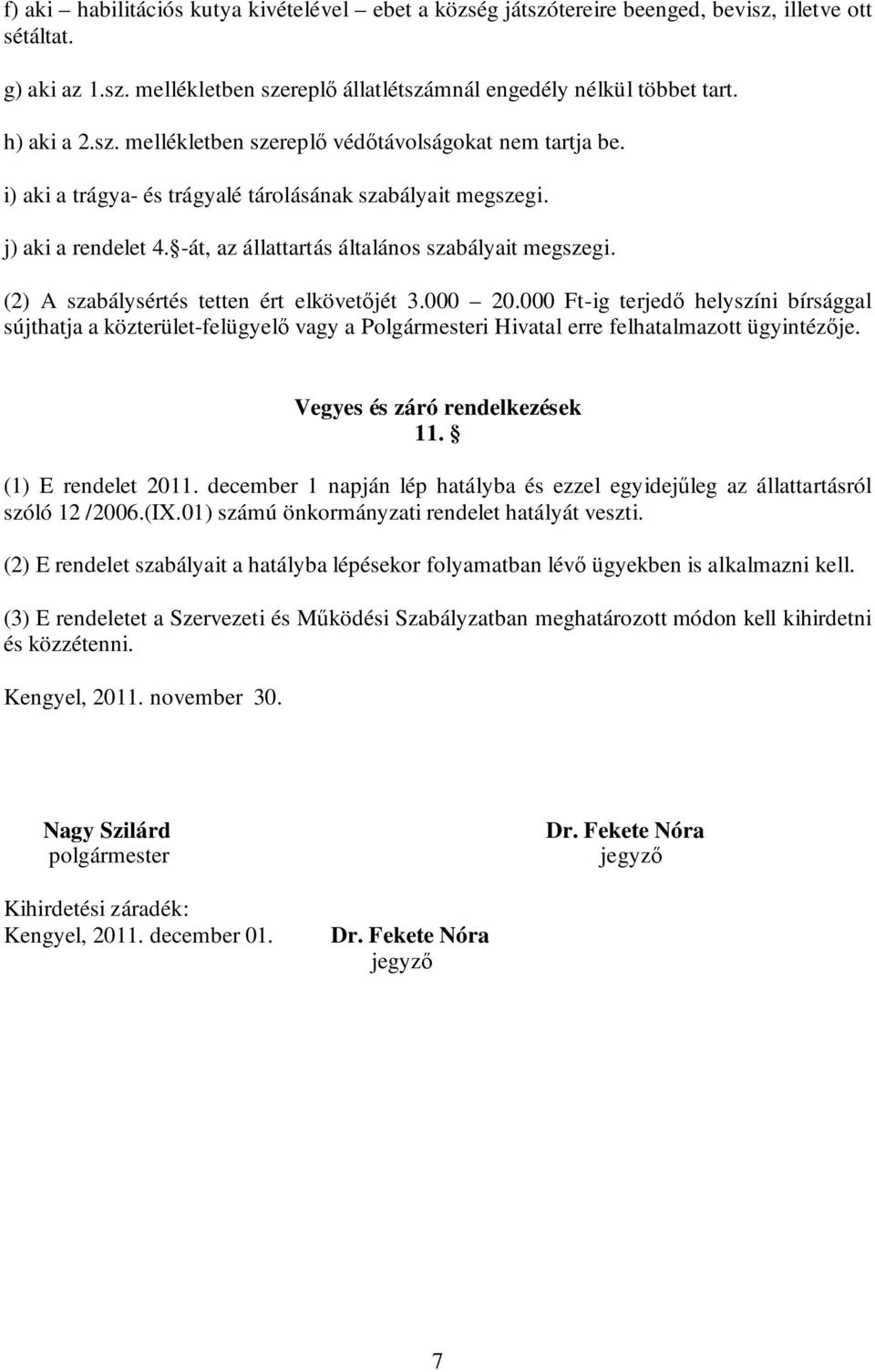 (2) A szabálysértés tetten ért elkövetőjét 3.000 20.000 Ft-ig terjedő helyszíni bírsággal sújthatja a közterület-felügyelő vagy a Polgármesteri Hivatal erre felhatalmazott ügyintézője.