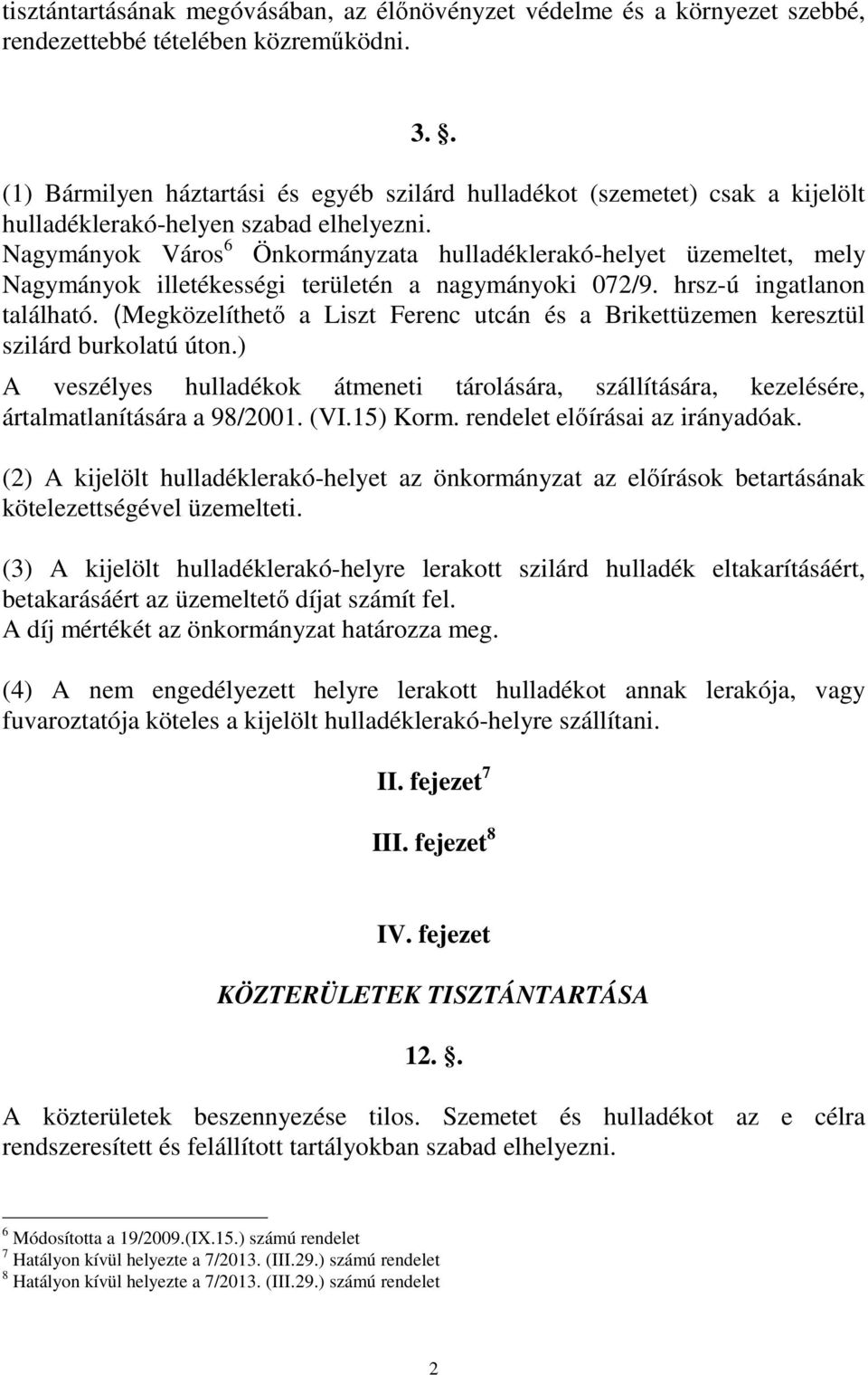 Nagymányok Város 6 Önkormányzata hulladéklerakó-helyet üzemeltet, mely Nagymányok illetékességi területén a nagymányoki 072/9. hrsz-ú ingatlanon található.