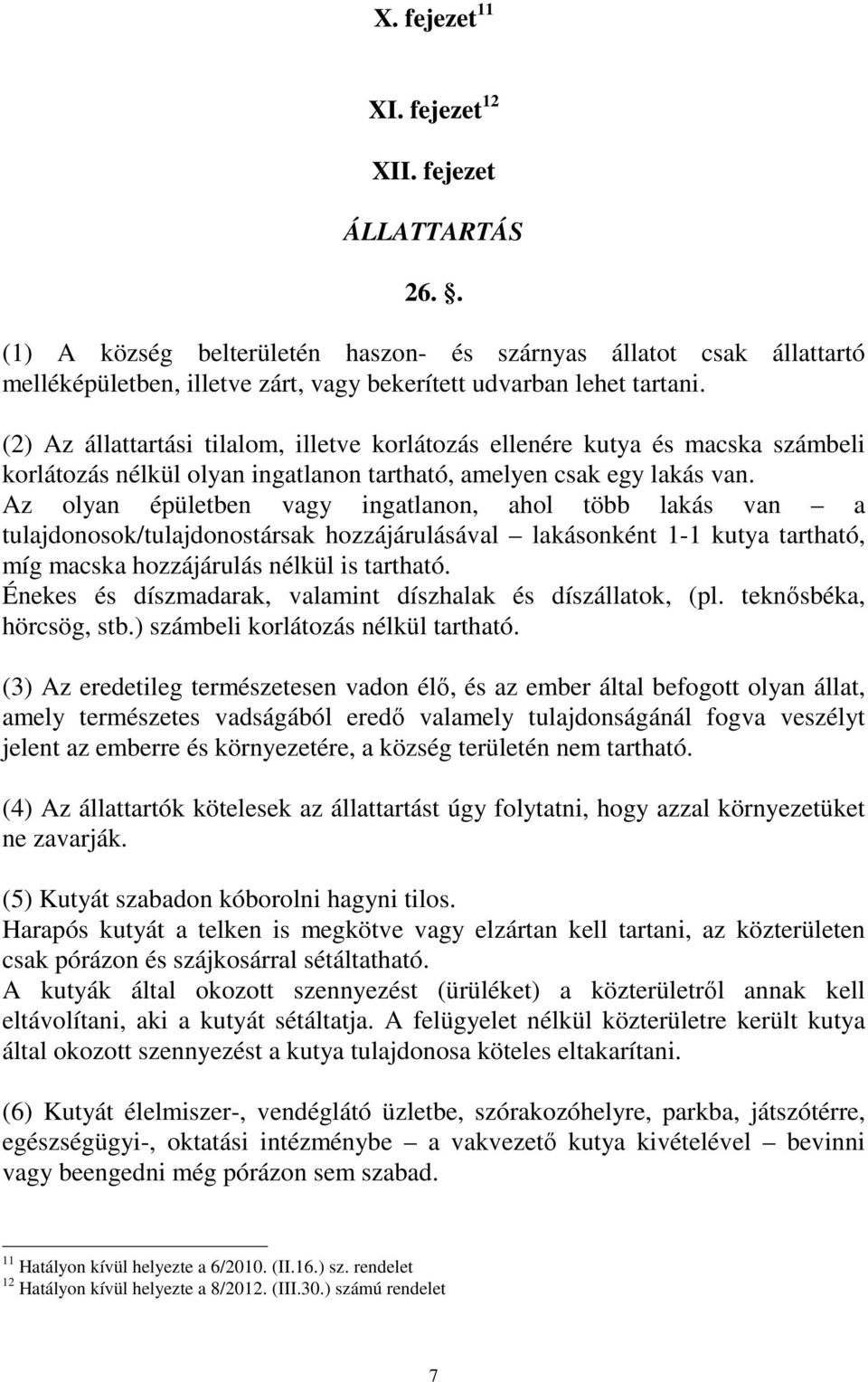 Az olyan épületben vagy ingatlanon, ahol több lakás van a tulajdonosok/tulajdonostársak hozzájárulásával lakásonként 1-1 kutya tartható, míg macska hozzájárulás nélkül is tartható.