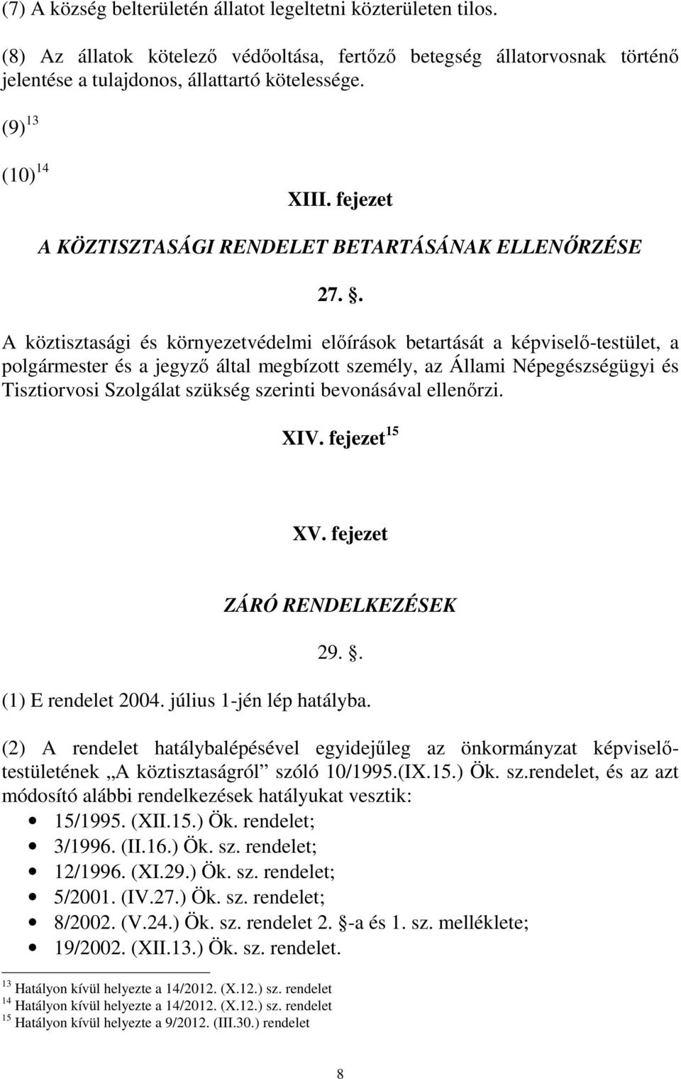 . A köztisztasági és környezetvédelmi előírások betartását a képviselő-testület, a polgármester és a jegyző által megbízott személy, az Állami Népegészségügyi és Tisztiorvosi Szolgálat szükség