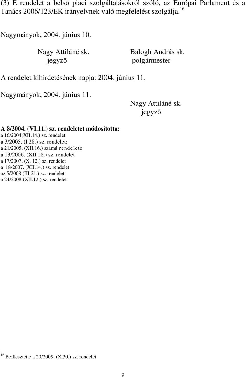 11.) sz. rendeletet módosította: a 16/2004(XII.14.) sz. rendelet a 3/2005. (I.28.) sz. rendelet; a 21/2005. (XII.16.) számú rendelete a 13/2006. (XII.18.) sz. rendelet a 17/2007.