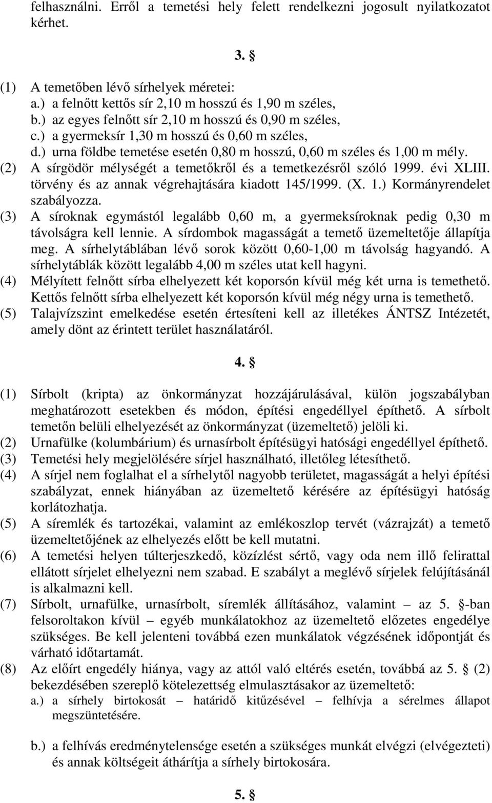 (2) A sírgödör mélységét a temetıkrıl és a temetkezésrıl szóló 1999. évi XLIII. törvény és az annak végrehajtására kiadott 145/1999. (X. 1.) Kormányrendelet szabályozza.