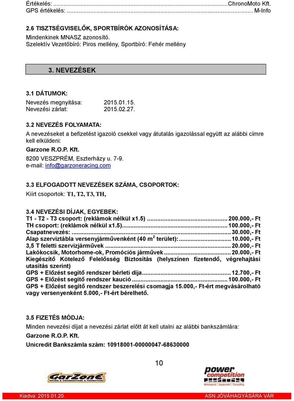 O.P. Kft. 8200 VESZPRÉM, Eszterházy u. 7-9. e-mail: info@garzoneracing.com 3.3 ELFOGADOTT NEVEZÉSEK SZÁMA, CSOPORTOK: Kiírt csoportok: T1, T2, T3, TH, 3.