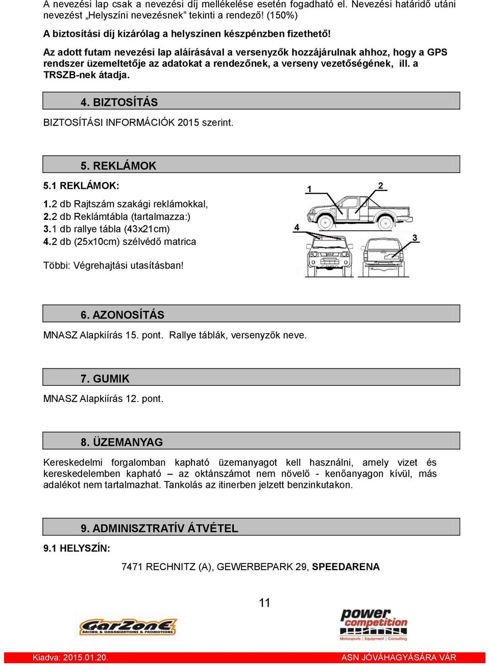 Az adott futam nevezési lap aláírásával a versenyzők hozzájárulnak ahhoz, hogy a GPS rendszer üzemeltetője az adatokat a rendezőnek, a verseny vezetőségének, ill. a TRSZB-nek átadja. 4.