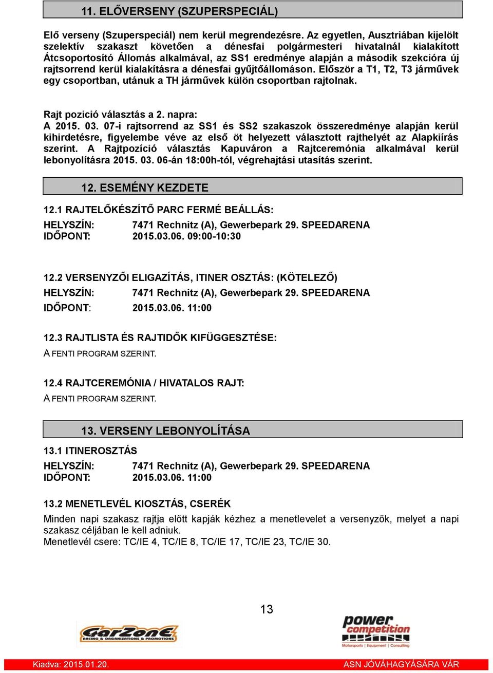 rajtsorrend kerül kialakításra a dénesfai gyűjtőállomáson. Először a T1, T2, T3 járművek egy csoportban, utánuk a TH járművek külön csoportban rajtolnak. Rajt pozició választás a 2. napra: A 2015. 03.