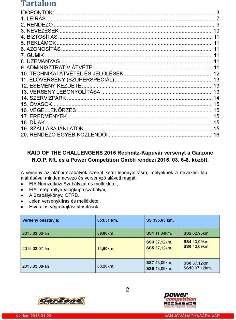 EREDMÉNYEK... 15 18. DÍJAK... 15 19. SZÁLLÁSAJÁNLATOK... 15 20. RENDEZŐ EGYÉB KÖZLENDŐI... 16 RAID OF THE CHALLENGERS 2015 Rechnitz-Kapuvár versenyt a Garzone R.O.P. Kft.