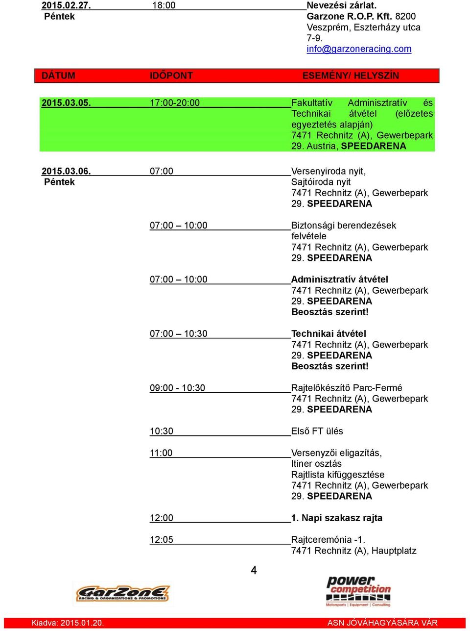 07:00 Versenyiroda nyit, Péntek Sajtóiroda nyit 7471 Rechnitz (A), Gewerbepark 29. SPEEDARENA 07:00 10:00 Biztonsági berendezések felvétele 7471 Rechnitz (A), Gewerbepark 29.