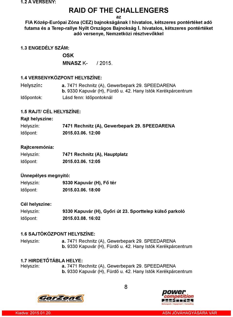 SPEEDARENA b. 9330 Kapuvár (H), Fürdő u. 42. Lásd fenn: Időpontoknál 1.5 RAJT/ CÉL HELYSZÍNE: Rajt helyszíne: Helyszín: 7471 Rechnitz (A), Gewerbepark 29. SPEEDARENA Időpont: 2015.03.06.