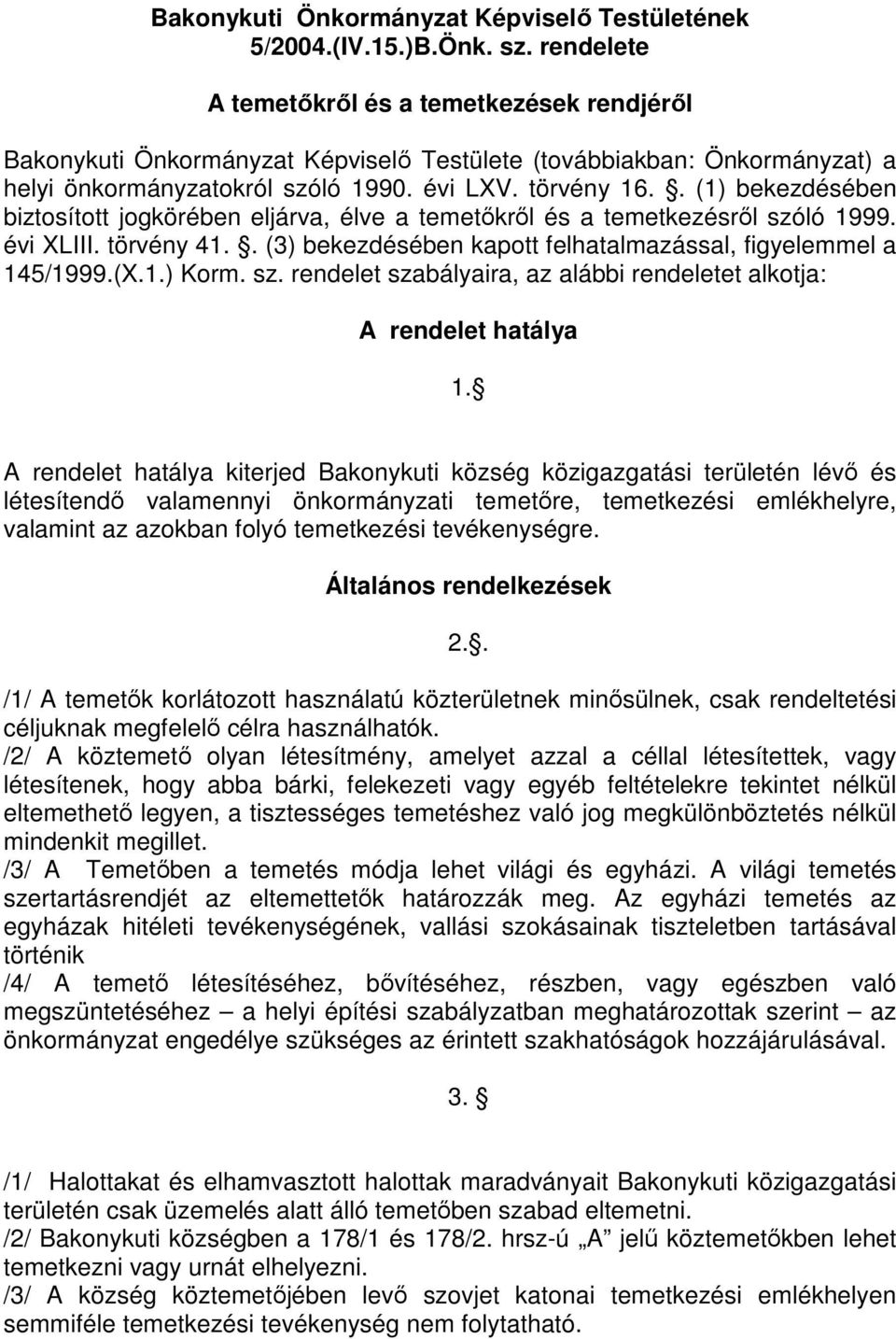 . (1) bekezdésében biztosított jogkörében eljárva, élve a temetıkrıl és a temetkezésrıl szóló 1999. évi XLIII. törvény 41.. (3) bekezdésében kapott felhatalmazással, figyelemmel a 145/1999.(X.1.) Korm.
