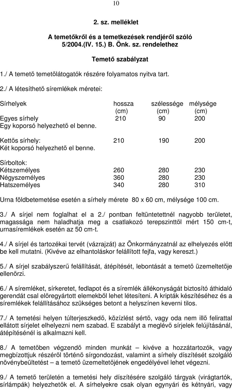 Sírboltok: Kétszemélyes 260 280 230 Négyszemélyes 360 280 230 Hatszemélyes 340 280 310 Urna földbetemetése esetén a sírhely mérete 80 x 60 cm, mélysége 100 cm. 3./ A sírjel nem foglalhat el a 2.