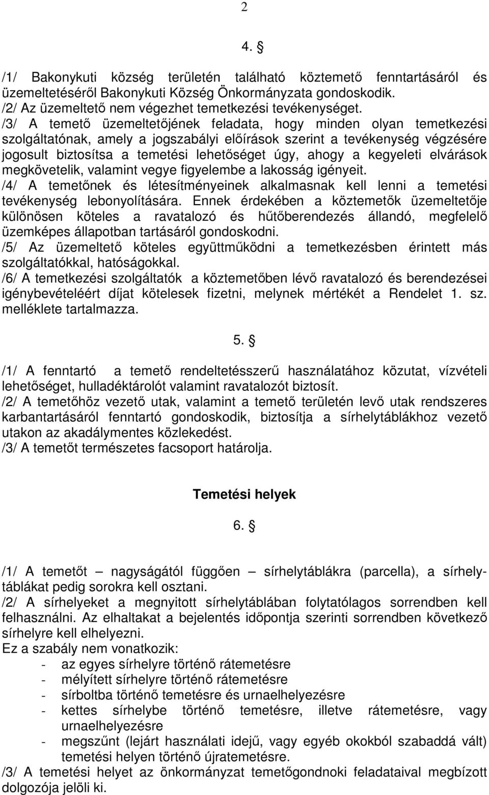 ahogy a kegyeleti elvárások megkövetelik, valamint vegye figyelembe a lakosság igényeit. /4/ A temetınek és létesítményeinek alkalmasnak kell lenni a temetési tevékenység lebonyolítására.