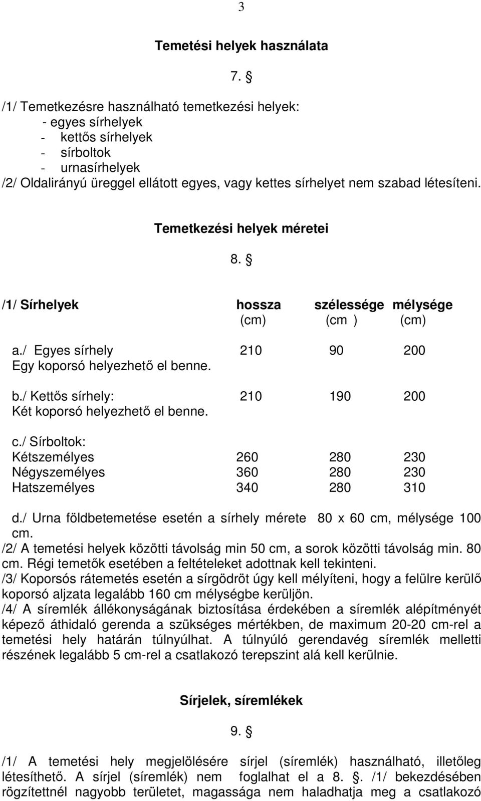 Temetkezési helyek méretei 8. /1/ Sírhelyek hossza szélessége mélysége (cm) (cm ) (cm) a./ Egyes sírhely 210 90 200 Egy koporsó helyezhetı el be