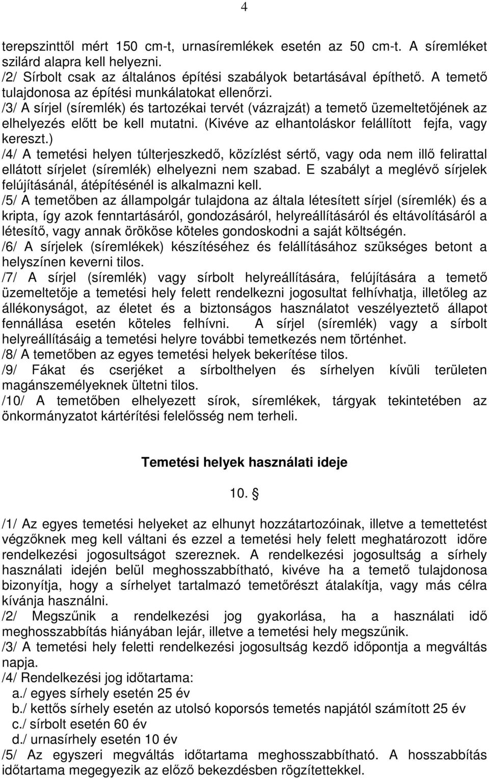 (Kivéve az elhantoláskor felállított fejfa, vagy kereszt.) /4/ A temetési helyen túlterjeszkedı, közízlést sértı, vagy oda nem illı felirattal ellátott sírjelet (síremlék) elhelyezni nem szabad.