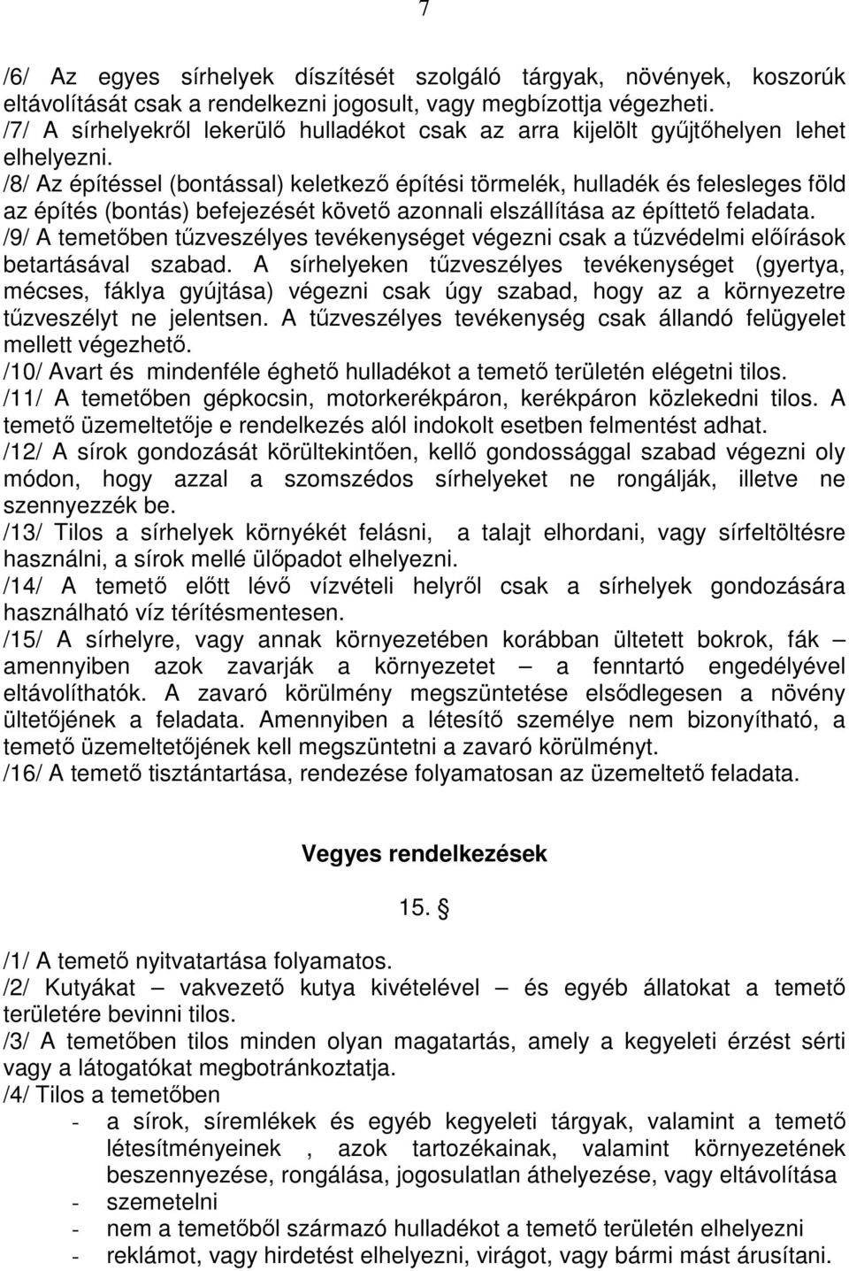 /8/ Az építéssel (bontással) keletkezı építési törmelék, hulladék és felesleges föld az építés (bontás) befejezését követı azonnali elszállítása az építtetı feladata.