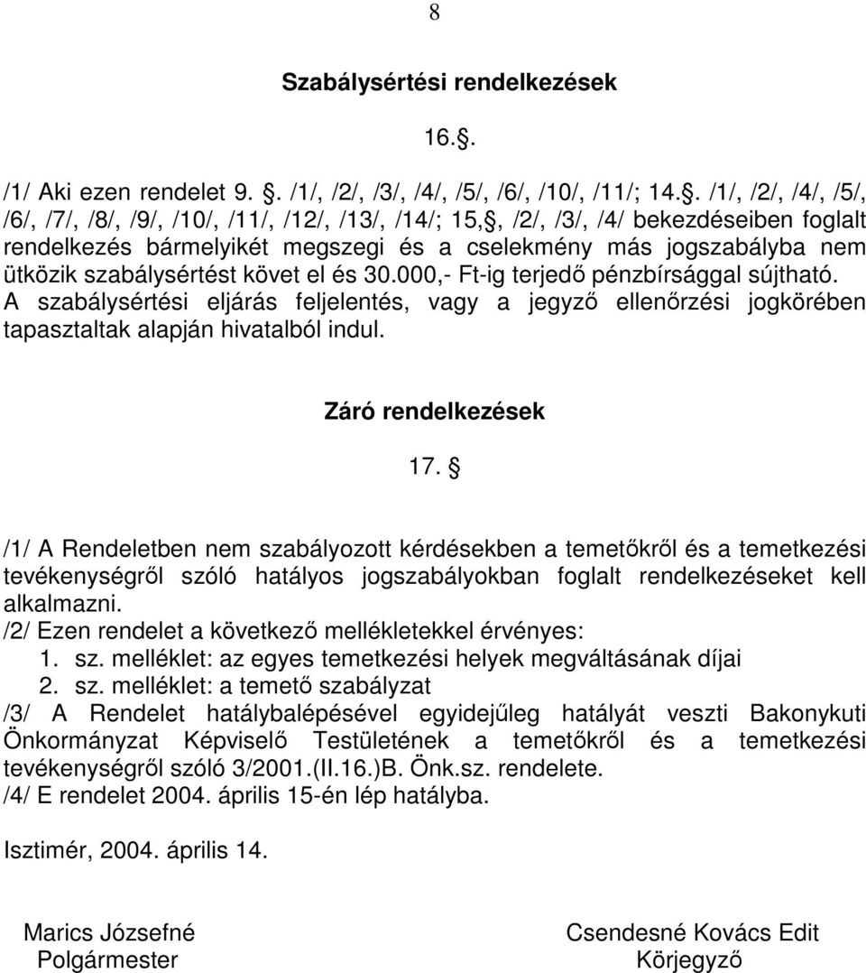 szabálysértést követ el és 30.000,- Ft-ig terjedı pénzbírsággal sújtható. A szabálysértési eljárás feljelentés, vagy a jegyzı ellenırzési jogkörében tapasztaltak alapján hivatalból indul.