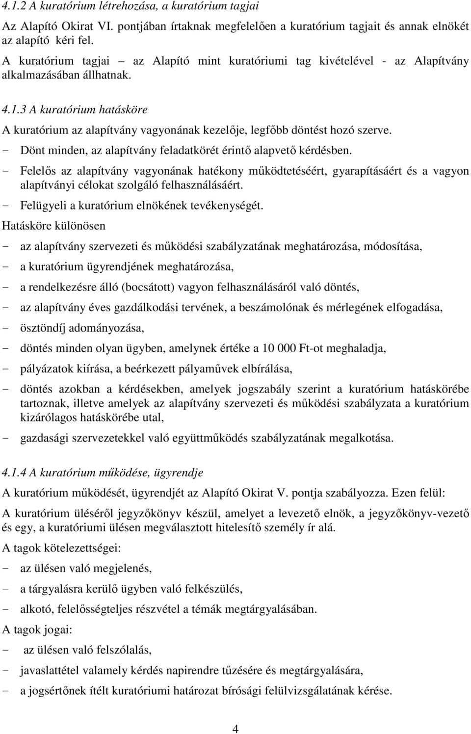 3 A kuratórium hatásköre A kuratórium az alapítvány vagyonának kezelője, legfőbb döntést hozó szerve. - Dönt minden, az alapítvány feladatkörét érintő alapvető kérdésben.