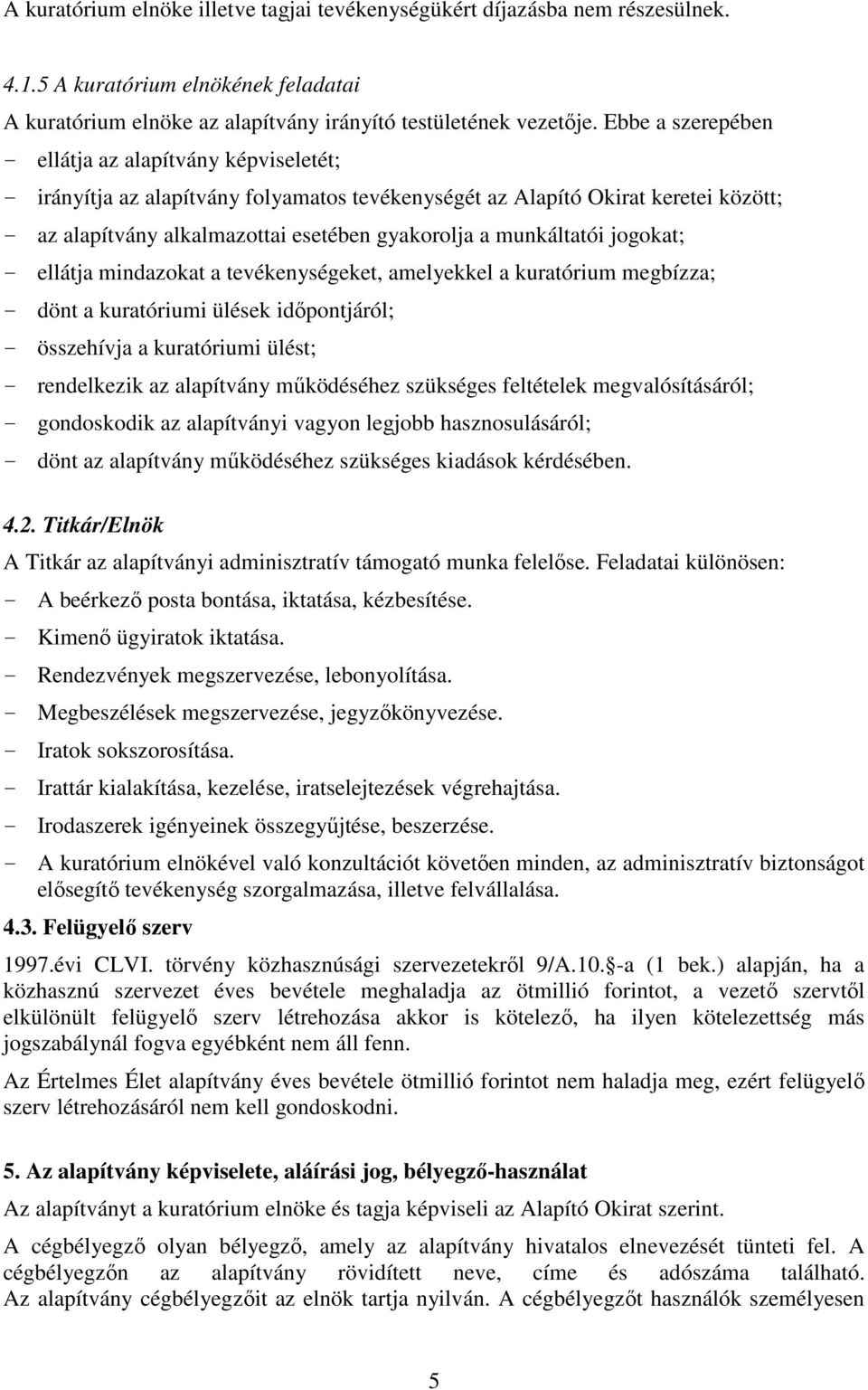 munkáltatói jogokat; - ellátja mindazokat a tevékenységeket, amelyekkel a kuratórium megbízza; - dönt a kuratóriumi ülések időpontjáról; - összehívja a kuratóriumi ülést; - rendelkezik az alapítvány