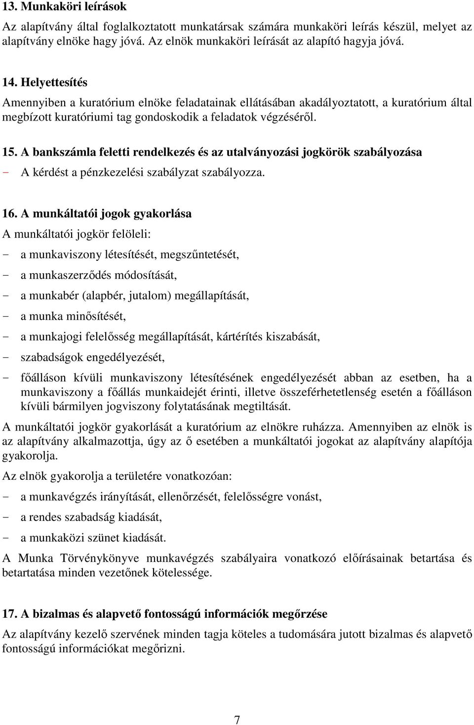 A bankszámla feletti rendelkezés és az utalványozási jogkörök szabályozása - A kérdést a pénzkezelési szabályzat szabályozza. 16.