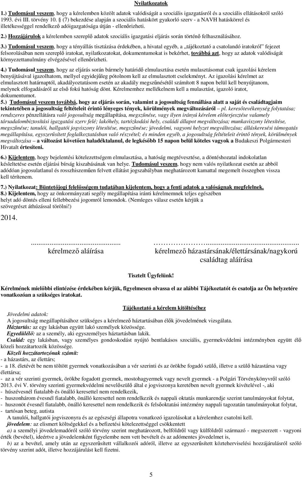 ) Hozzájárulok a kérelemben szereplı adatok szociális igazgatási eljárás során történı felhasználásához. 3.