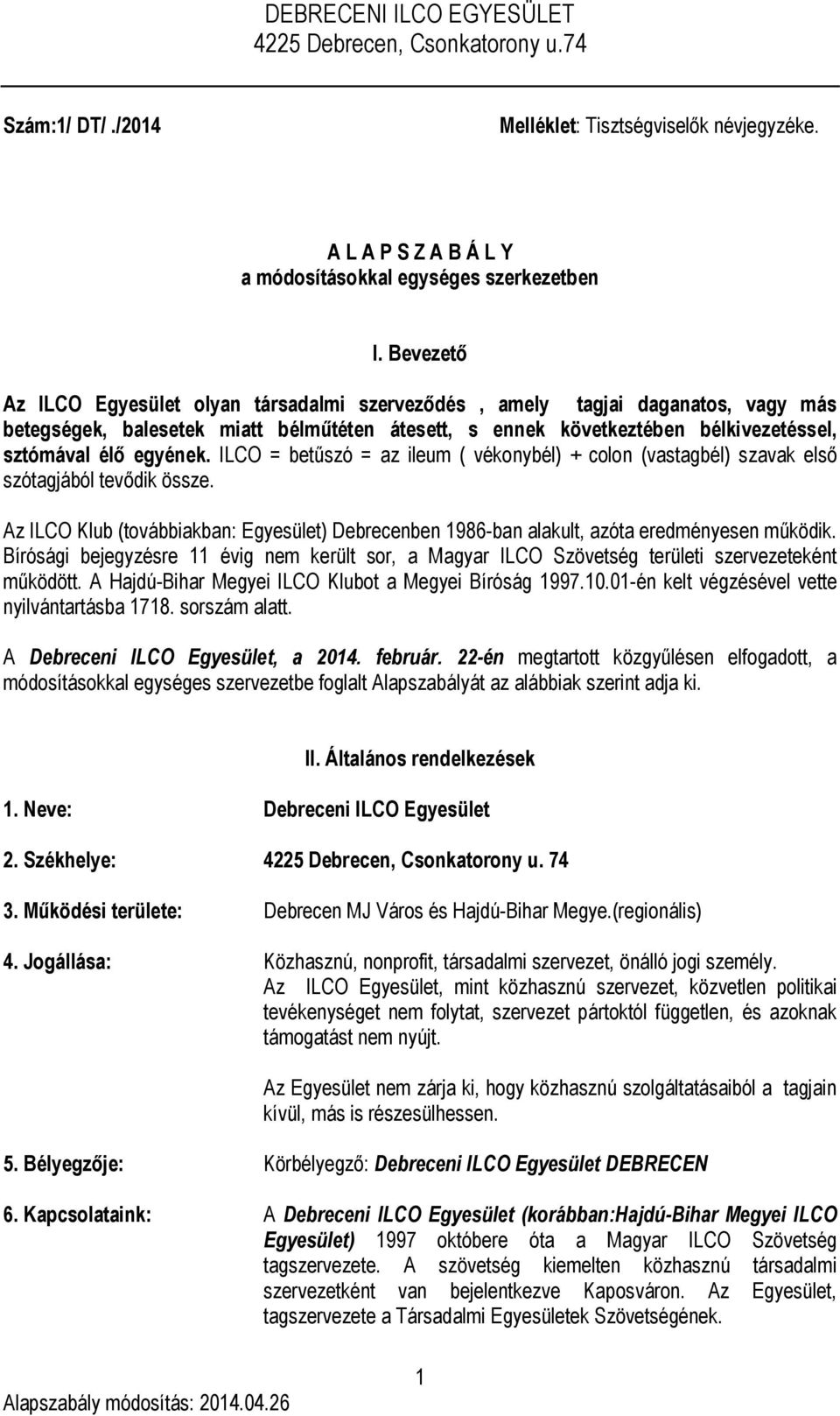 ILCO = betűszó = az ileum ( vékonybél) + colon (vastagbél) szavak első szótagjából tevődik össze. Az ILCO Klub (továbbiakban: Egyesület) Debrecenben 1986-ban alakult, azóta eredményesen működik.