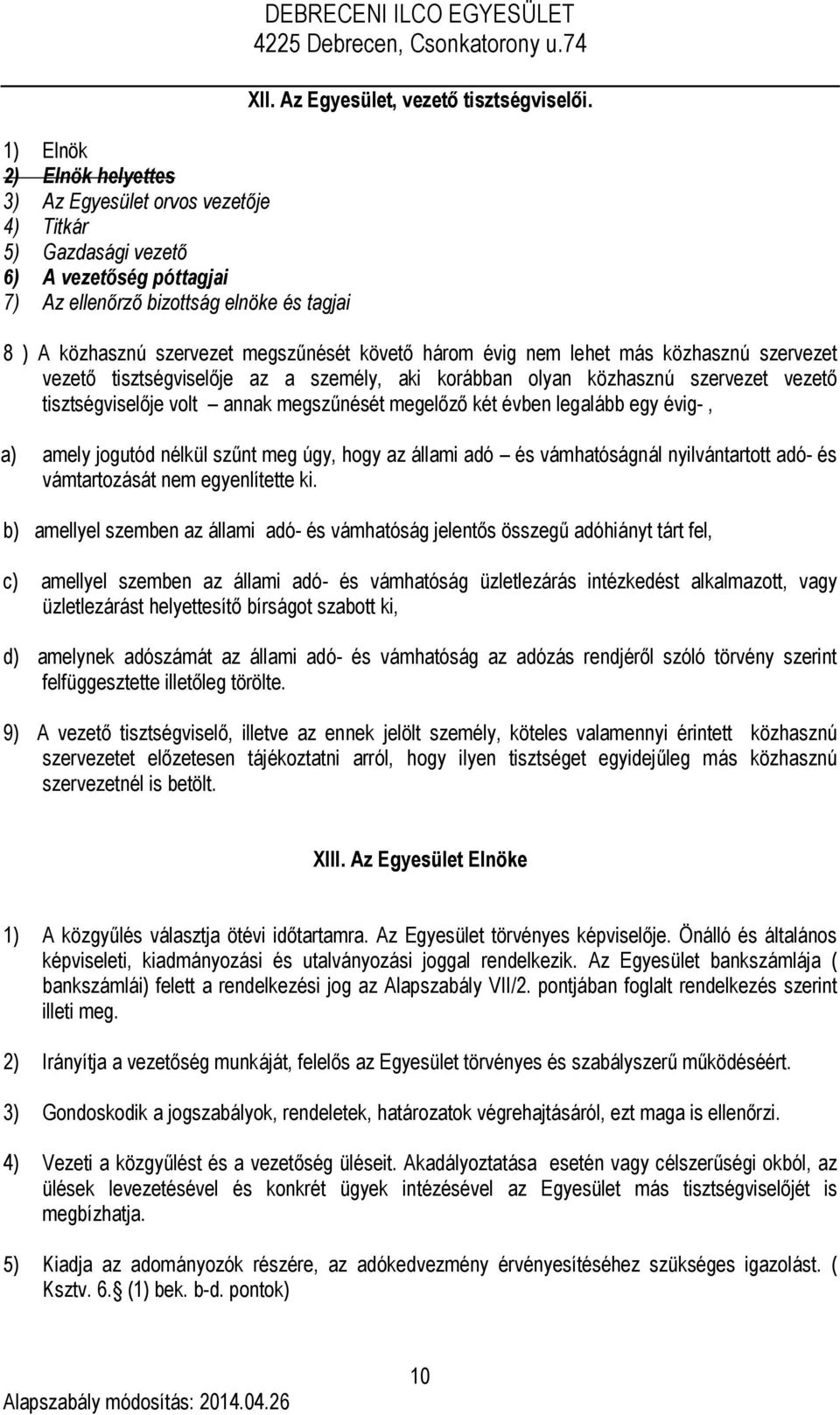 8 ) A közhasznú szervezet megszűnését követő három évig nem lehet más közhasznú szervezet vezető tisztségviselője az a személy, aki korábban olyan közhasznú szervezet vezető tisztségviselője volt