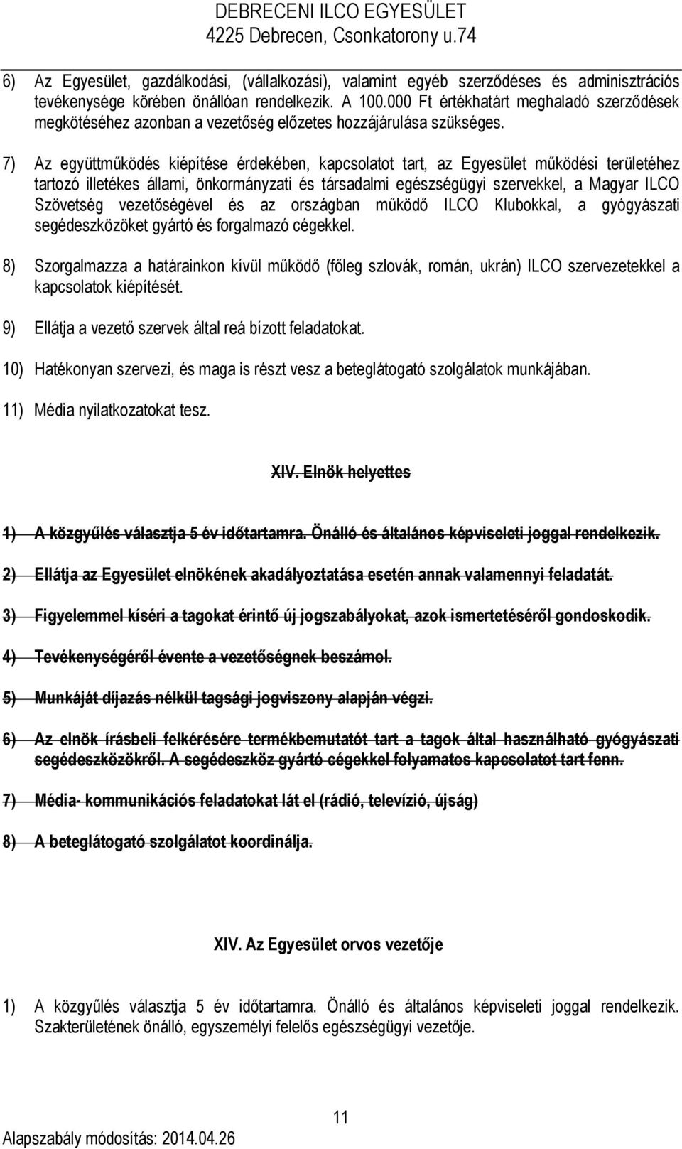 7) Az együttműködés kiépítése érdekében, kapcsolatot tart, az Egyesület működési területéhez tartozó illetékes állami, önkormányzati és társadalmi egészségügyi szervekkel, a Magyar ILCO Szövetség