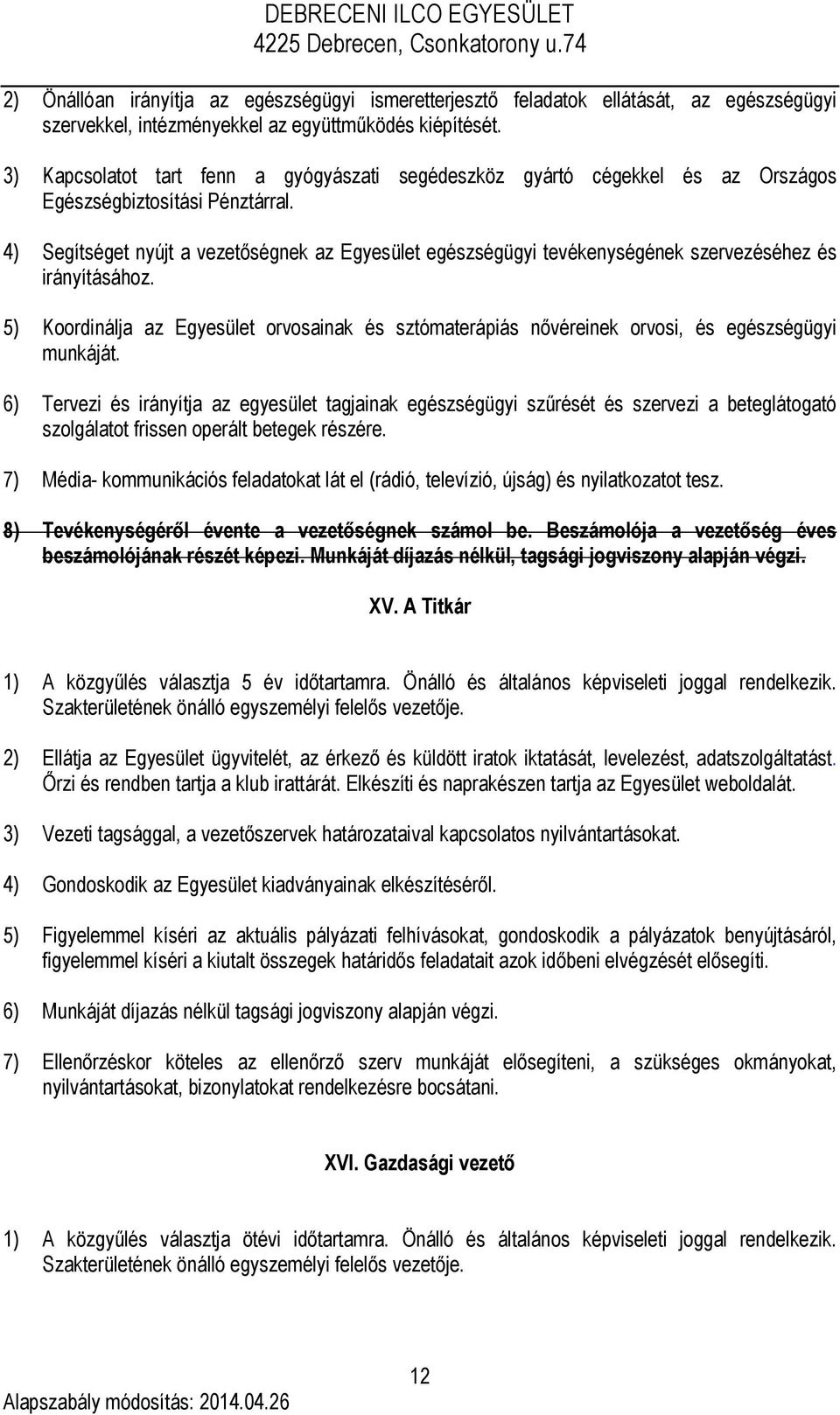 4) Segítséget nyújt a vezetőségnek az Egyesület egészségügyi tevékenységének szervezéséhez és irányításához.