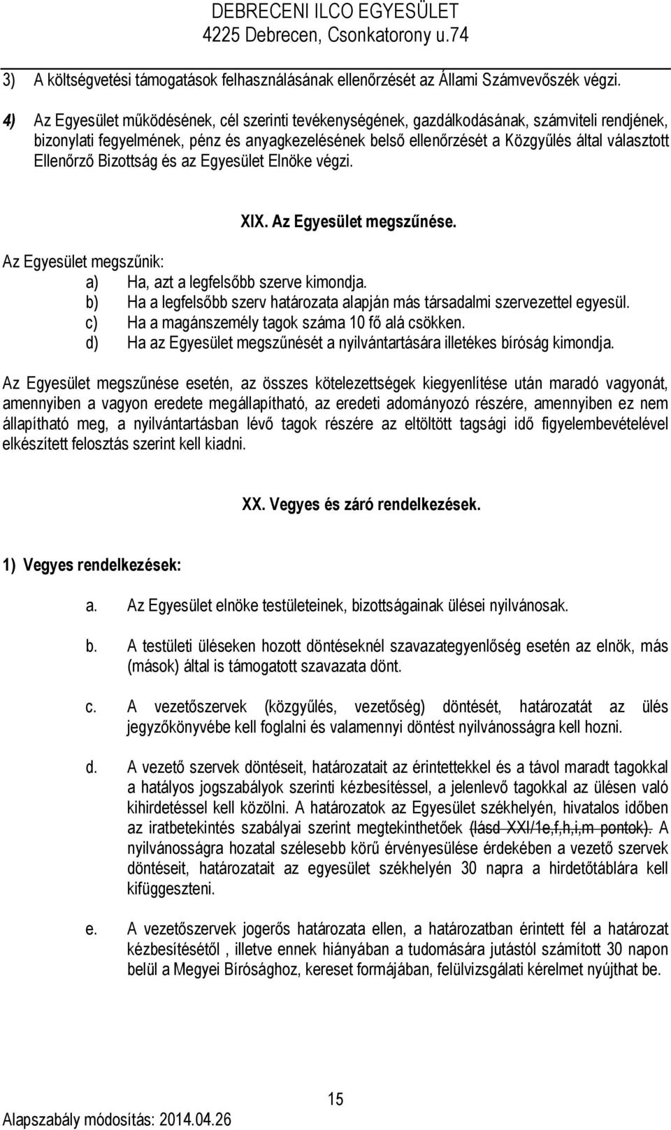 Ellenőrző Bizottság és az Egyesület Elnöke végzi. XIX. Az Egyesület megszűnése. Az Egyesület megszűnik: a) Ha, azt a legfelsőbb szerve kimondja.