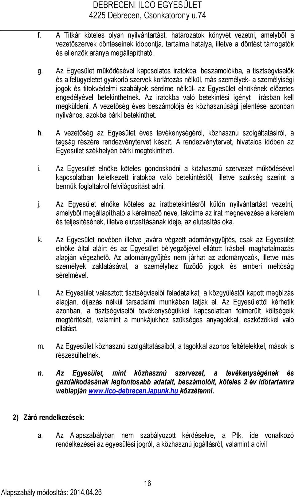 sérelme nélkül- az Egyesület elnökének előzetes engedélyével betekinthetnek. Az iratokba való betekintési igényt írásban kell megküldeni.