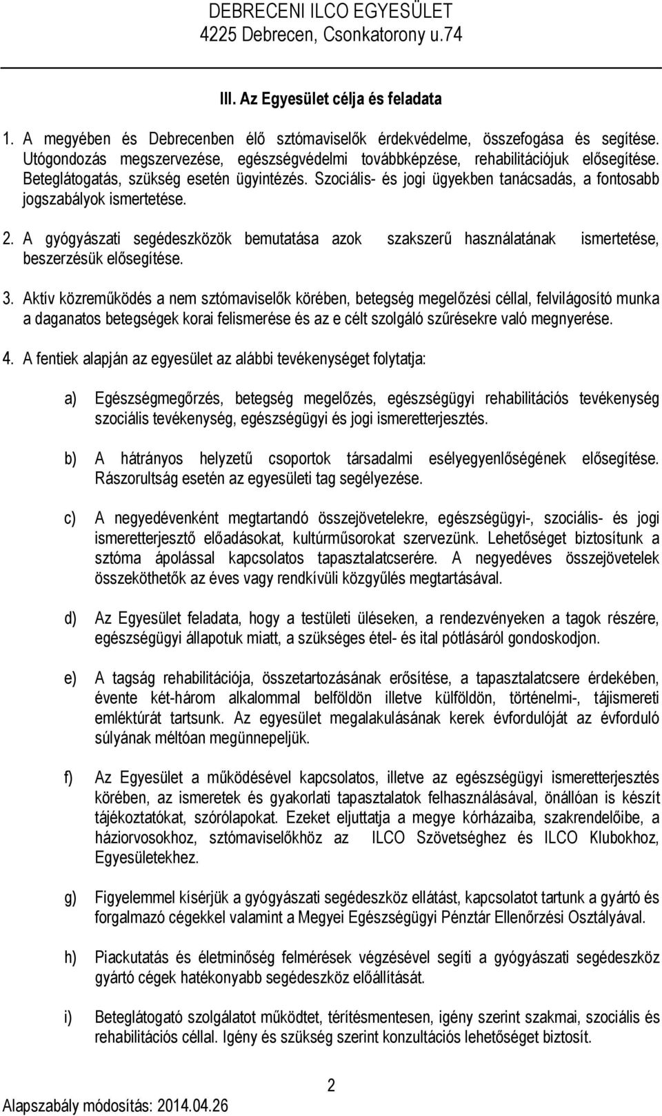 Szociális- és jogi ügyekben tanácsadás, a fontosabb jogszabályok ismertetése. 2. A gyógyászati segédeszközök bemutatása azok szakszerű használatának ismertetése, beszerzésük elősegítése. 3.