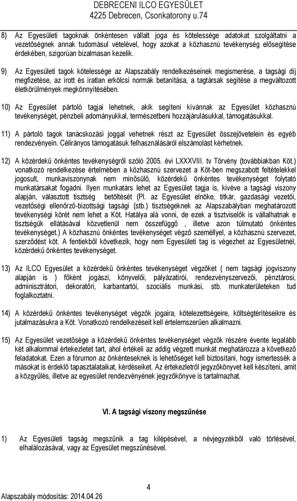 9) Az Egyesületi tagok kötelessége az Alapszabály rendelkezéseinek megismerése, a tagsági díj megfizetése, az írott és íratlan erkölcsi normák betanítása, a tagtársak segítése a megváltozott