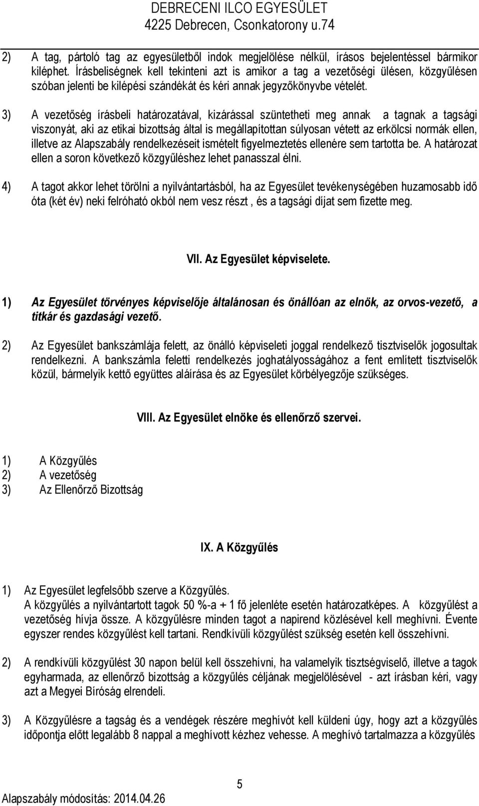 3) A vezetőség írásbeli határozatával, kizárással szüntetheti meg annak a tagnak a tagsági viszonyát, aki az etikai bizottság által is megállapítottan súlyosan vétett az erkölcsi normák ellen,