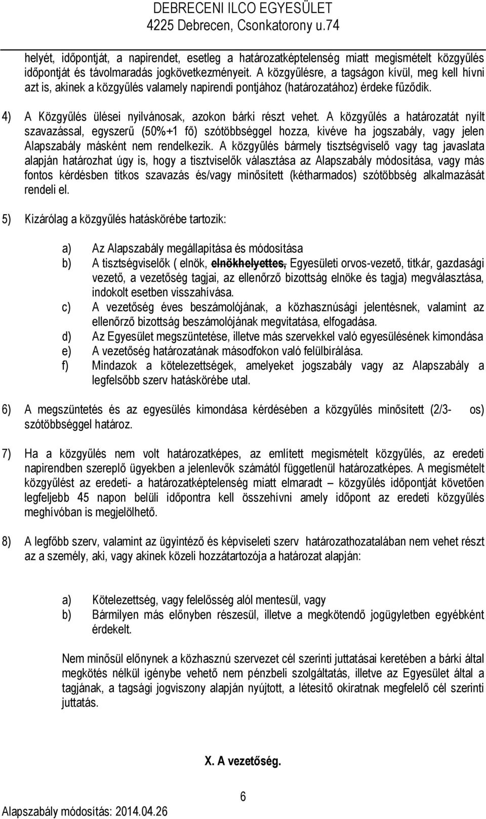 A közgyűlés a határozatát nyílt szavazással, egyszerű (50%+1 fő) szótöbbséggel hozza, kivéve ha jogszabály, vagy jelen Alapszabály másként nem rendelkezik.