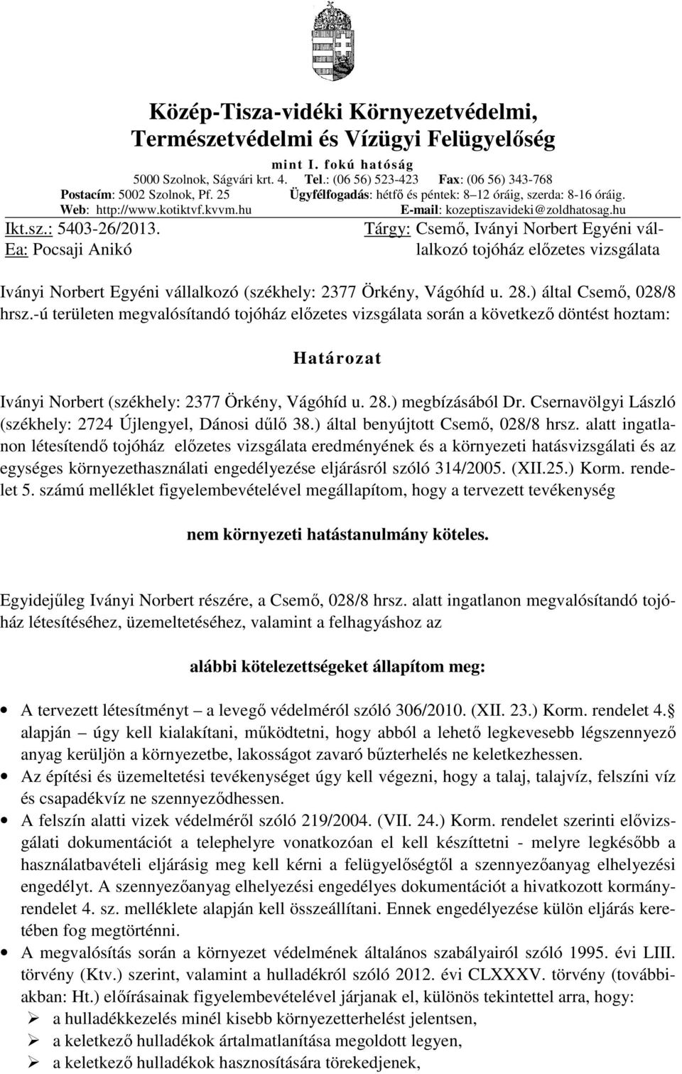 Ea: Pocsaji Anikó Tárgy: Csemő, Iványi Norbert Egyéni vállalkozó tojóház előzetes vizsgálata Iványi Norbert Egyéni vállalkozó (székhely: 2377 Örkény, Vágóhíd u. 28.) által Csemő, 028/8 hrsz.