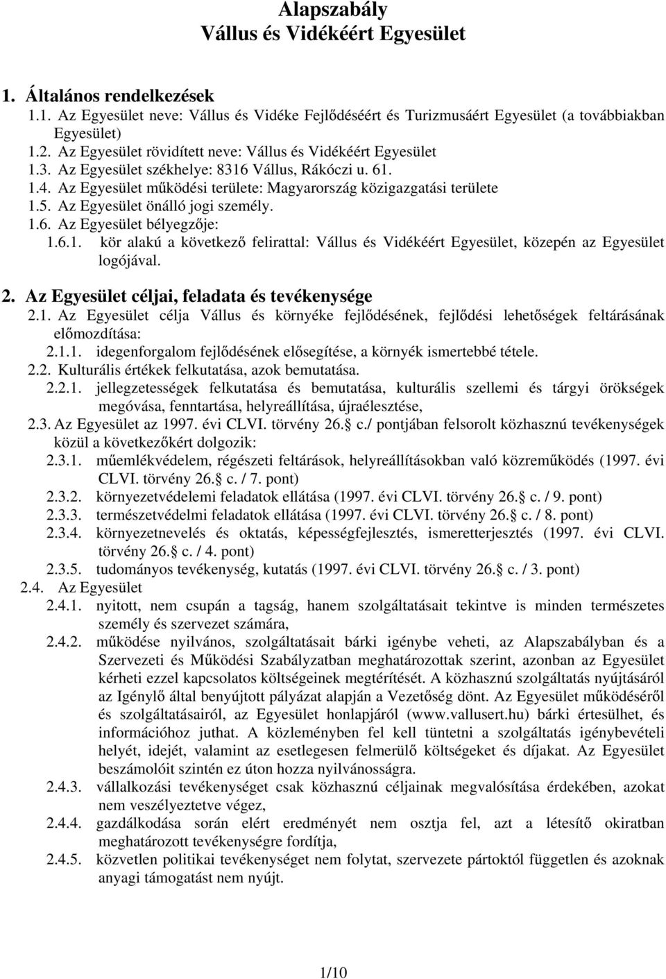 Az Egyesület önálló jogi személy. 1.6. Az Egyesület bélyegz je: 1.6.1. kör alakú a következ felirattal: Vállus és Vidékéért Egyesület, közepén az Egyesület logójával. 2.