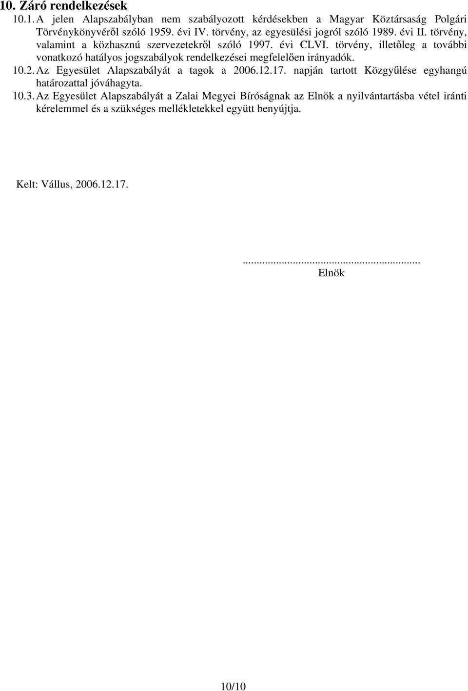 törvény, illet leg a további vonatkozó hatályos jogszabályok rendelkezései megfelel en irányadók. 10.2. Az Egyesület Alapszabályát a tagok a 2006.12.17.