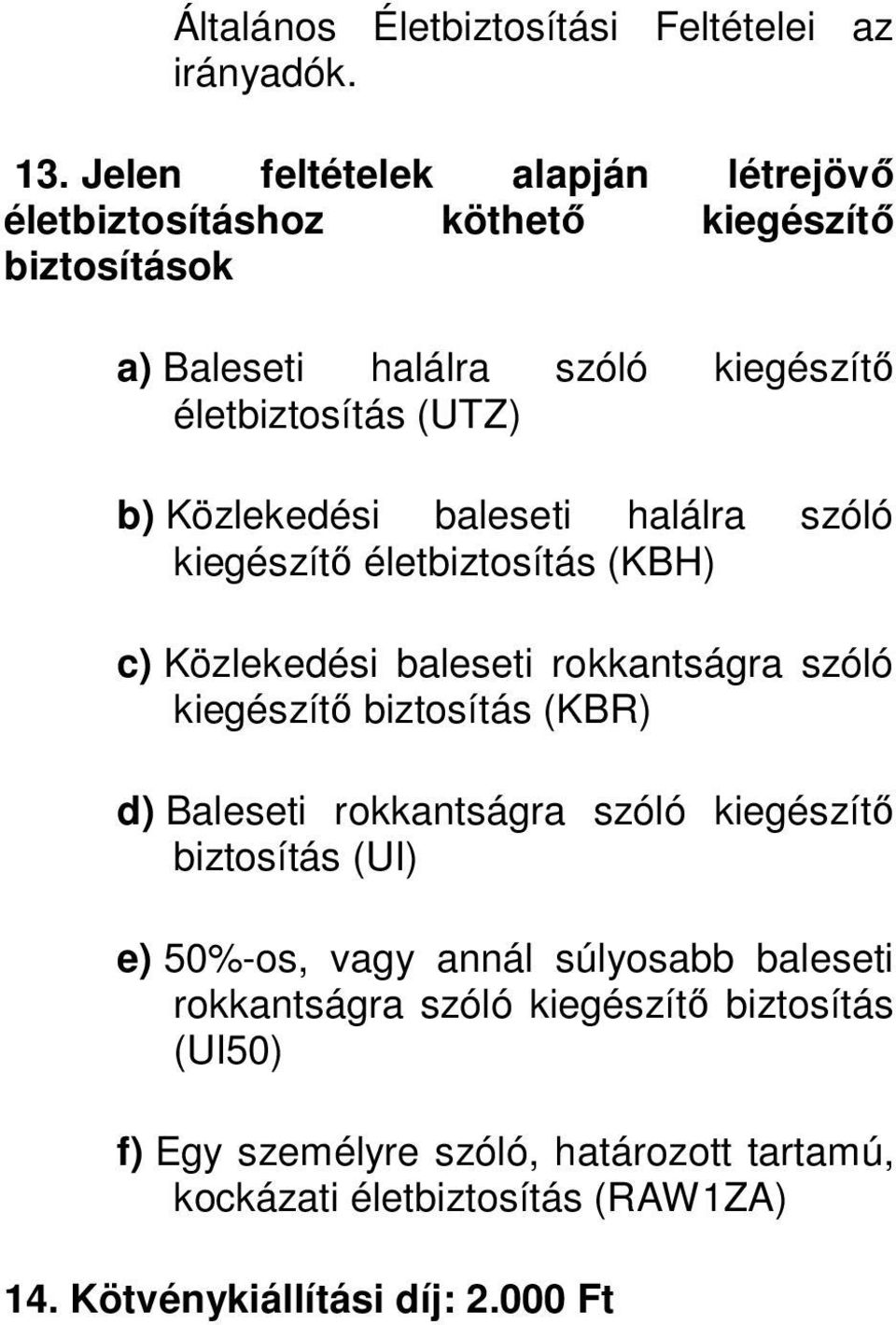 Közlekedési baleseti halálra szóló kiegészítő életbiztosítás (KBH) c) Közlekedési baleseti rokkantságra szóló kiegészítő biztosítás (KBR) d) Baleseti