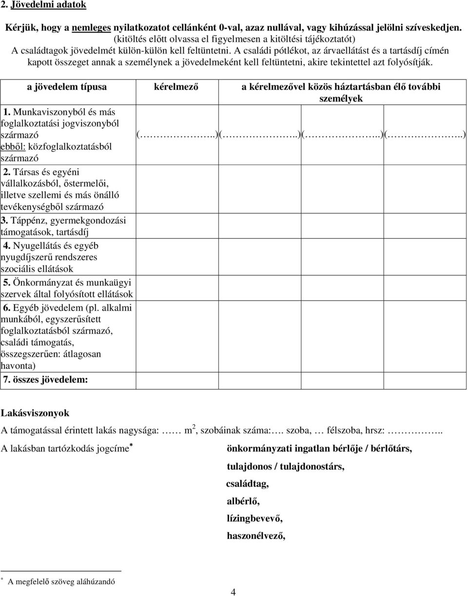 A családi pótlékot, az árvaellátást és a tartásdíj címén kapott összeget annak a személynek a jövedelmeként kell feltüntetni, akire tekintettel azt folyósítják.