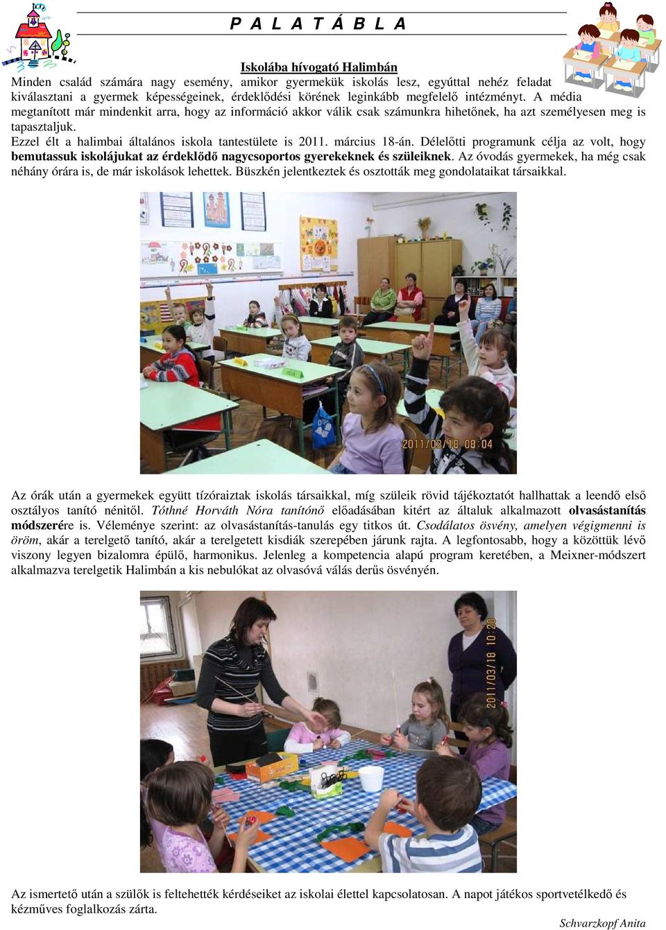 Ezzel élt a halimbai általános iskola tantestülete is 2011. március 18-án. Délelıtti programunk célja az volt, hogy bemutassuk iskolájukat az érdeklıdı nagycsoportos gyerekeknek és szüleiknek.