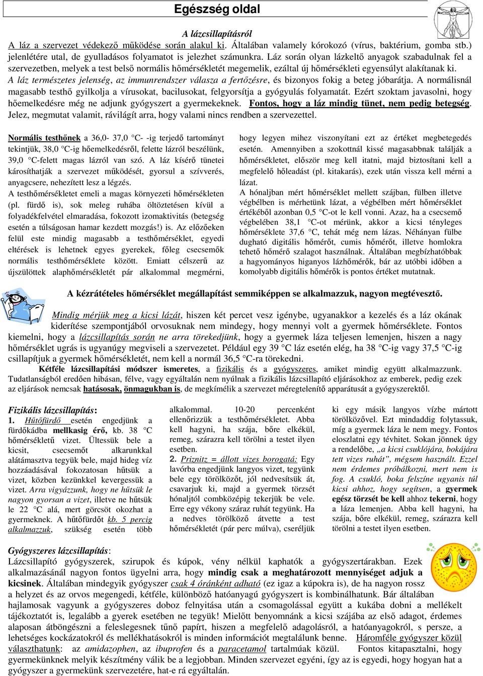 Láz során olyan lázkeltı anyagok szabadulnak fel a szervezetben, melyek a test belsı normális hımérsékletét megemelik, ezáltal új hımérsékleti egyensúlyt alakítanak ki.