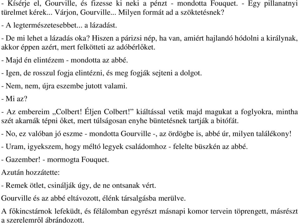 - Igen, de rosszul fogja elintézni, és meg fogják sejteni a dolgot. - Nem, nem, újra eszembe jutott valami. - Mi az? - Az embereim Colbert! Éljen Colbert!