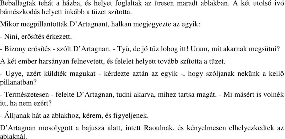 A két ember harsányan felnevetett, és felelet helyett tovább szította a tüzet. - Ugye, azért küldték magukat - kérdezte aztán az egyik -, hogy szóljanak nekünk a kellı pillanatban?