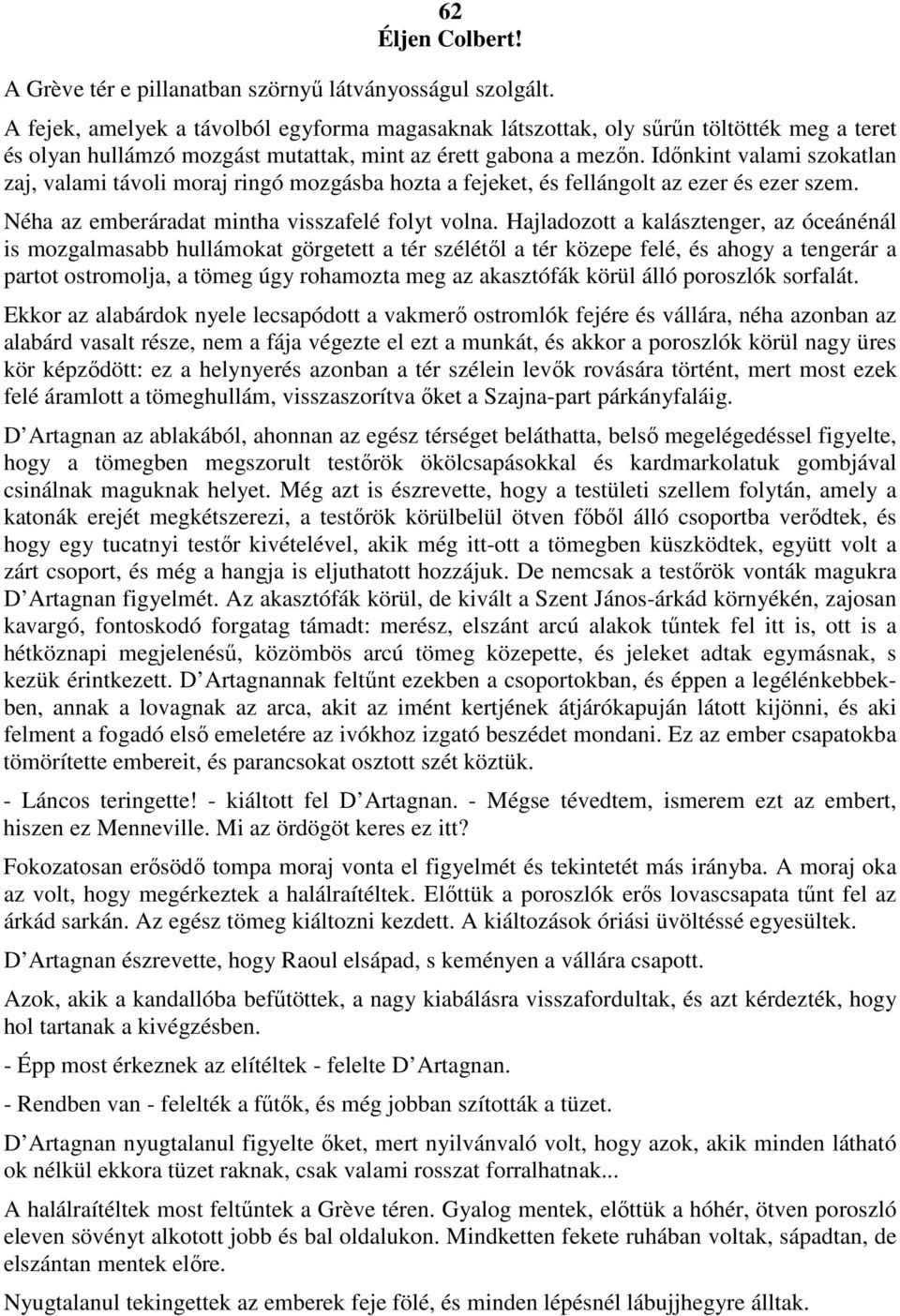 Idınkint valami szokatlan zaj, valami távoli moraj ringó mozgásba hozta a fejeket, és fellángolt az ezer és ezer szem. Néha az emberáradat mintha visszafelé folyt volna.