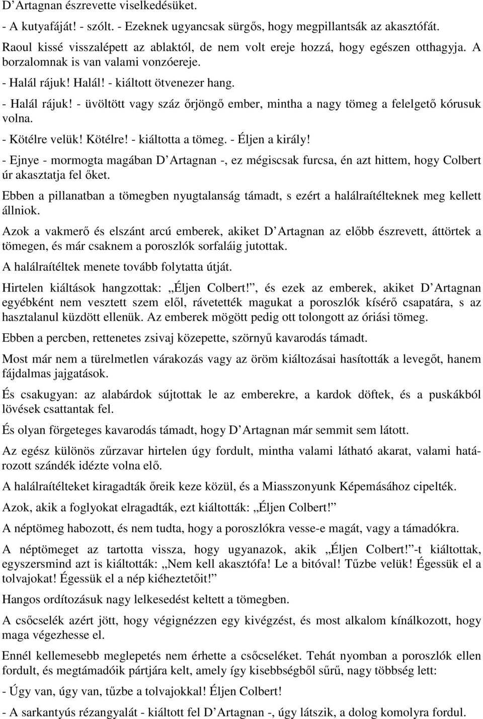 Halál! - kiáltott ötvenezer hang. - Halál rájuk! - üvöltött vagy száz ırjöngı ember, mintha a nagy tömeg a felelgetı kórusuk volna. - Kötélre velük! Kötélre! - kiáltotta a tömeg. - Éljen a király!