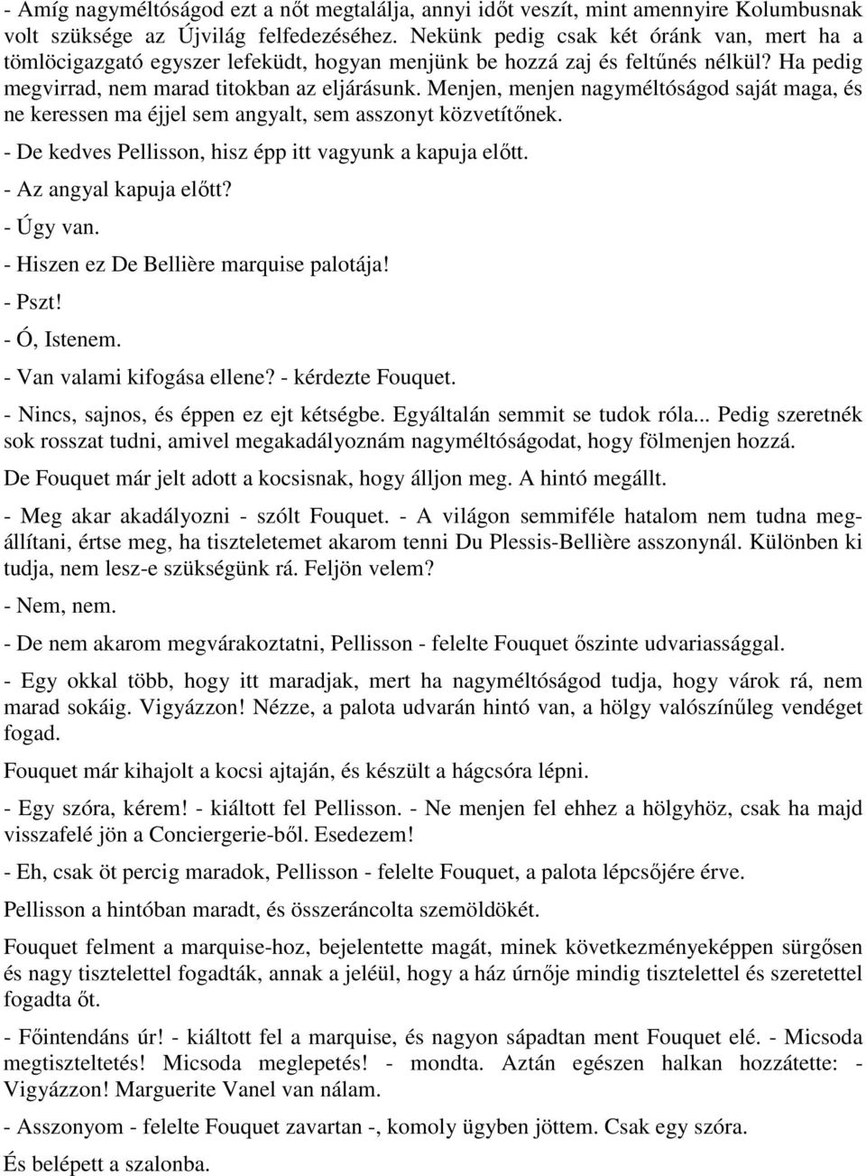 Menjen, menjen nagyméltóságod saját maga, és ne keressen ma éjjel sem angyalt, sem asszonyt közvetítınek. - De kedves Pellisson, hisz épp itt vagyunk a kapuja elıtt. - Az angyal kapuja elıtt?