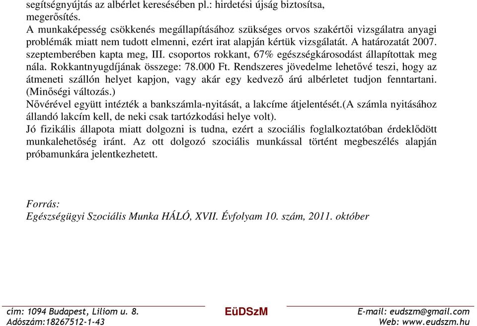 szeptemberében kapta meg, III. csoportos rokkant, 67% egészségkárosodást állapítottak meg nála. Rokkantnyugdíjának összege: 78.000 Ft.