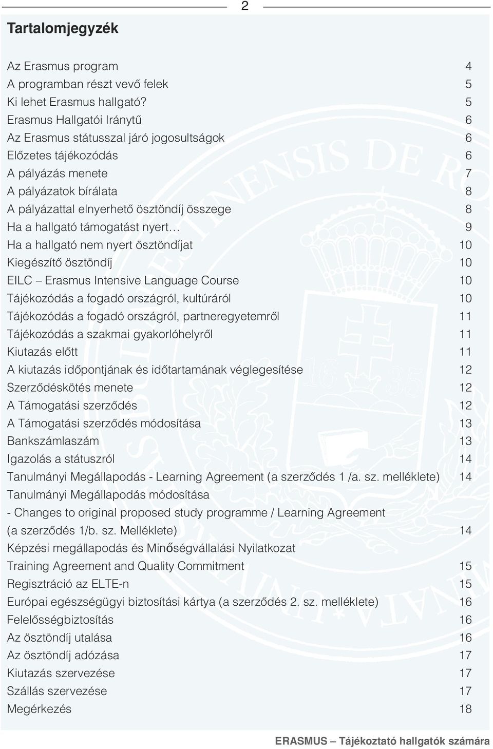 támogatást nyert 9 Ha a hallgató nem nyert ösztöndíjat 10 Kiegészítô ösztöndíj 10 EILC Erasmus Intensive Language Course 10 Tájékozódás a fogadó országról, kultúráról 10 Tájékozódás a fogadó