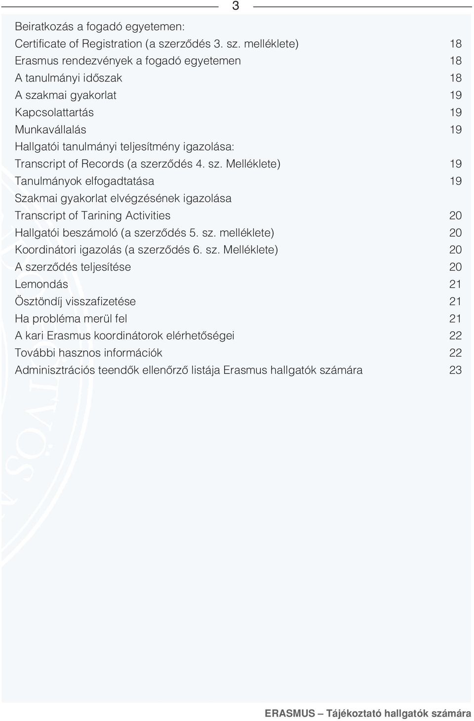 melléklete) 18 Erasmus rendezvények a fogadó egyetemen 18 A tanulmányi idôszak 18 A szakmai gyakorlat 19 Kapcsolattartás 19 Munkavállalás 19 Hallgatói tanulmányi teljesítmény igazolása: