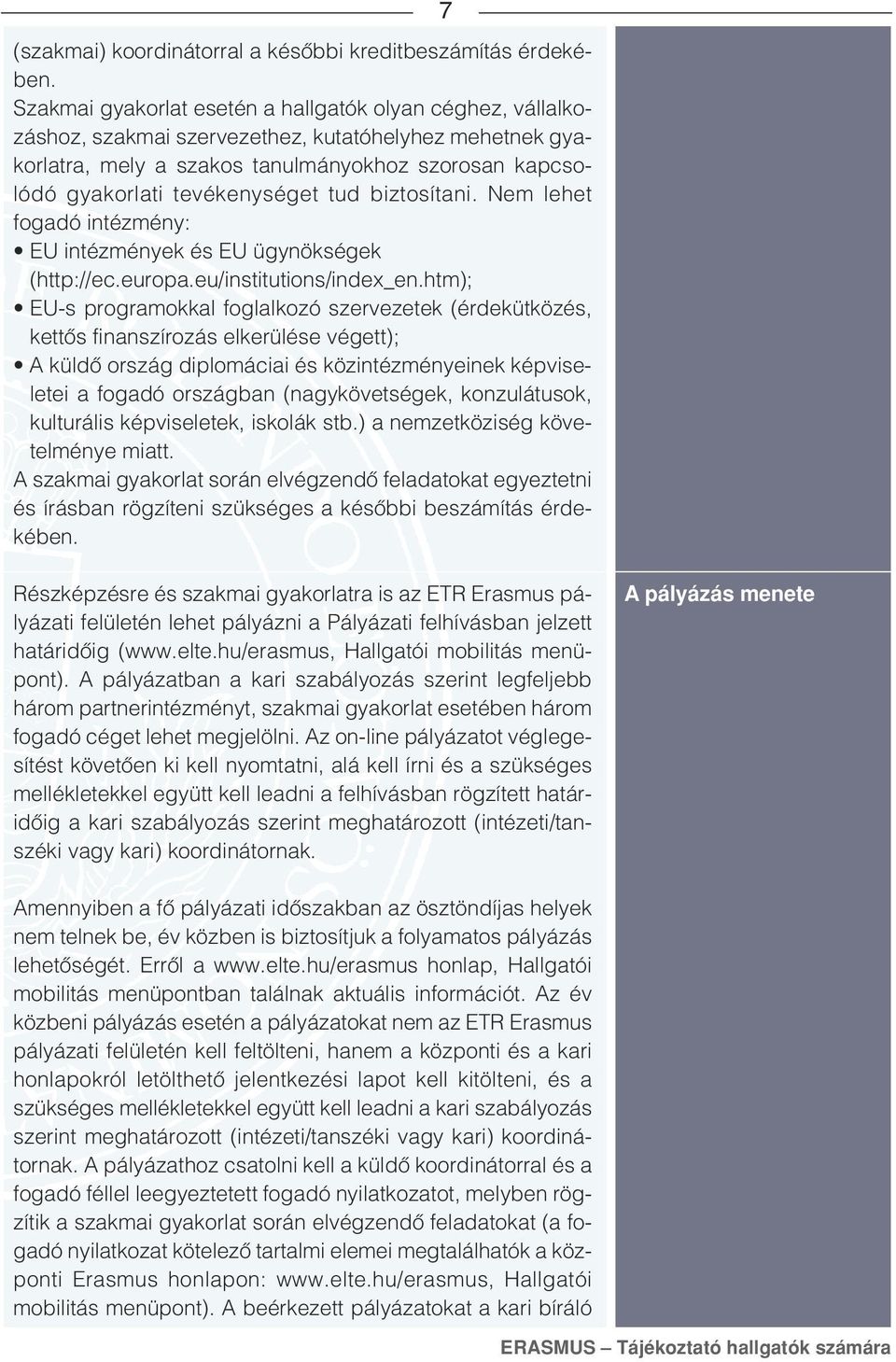 tud biztosítani. Nem lehet fogadó intézmény: EU intézmények és EU ügynökségek (http://ec.europa.eu/institutions/index_en.