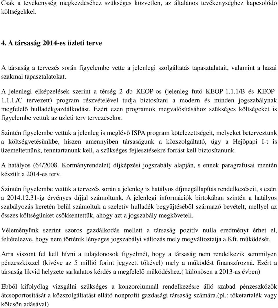 A jelenlegi elképzelések szerint a térség 2 db KEOP-os (jelenleg futó KEOP-1.1.1/B és KEOP- 1.1.1./C tervezett) program részvételével tudja biztosítani a modern és minden jogszabálynak megfelelő hulladékgazdálkodást.